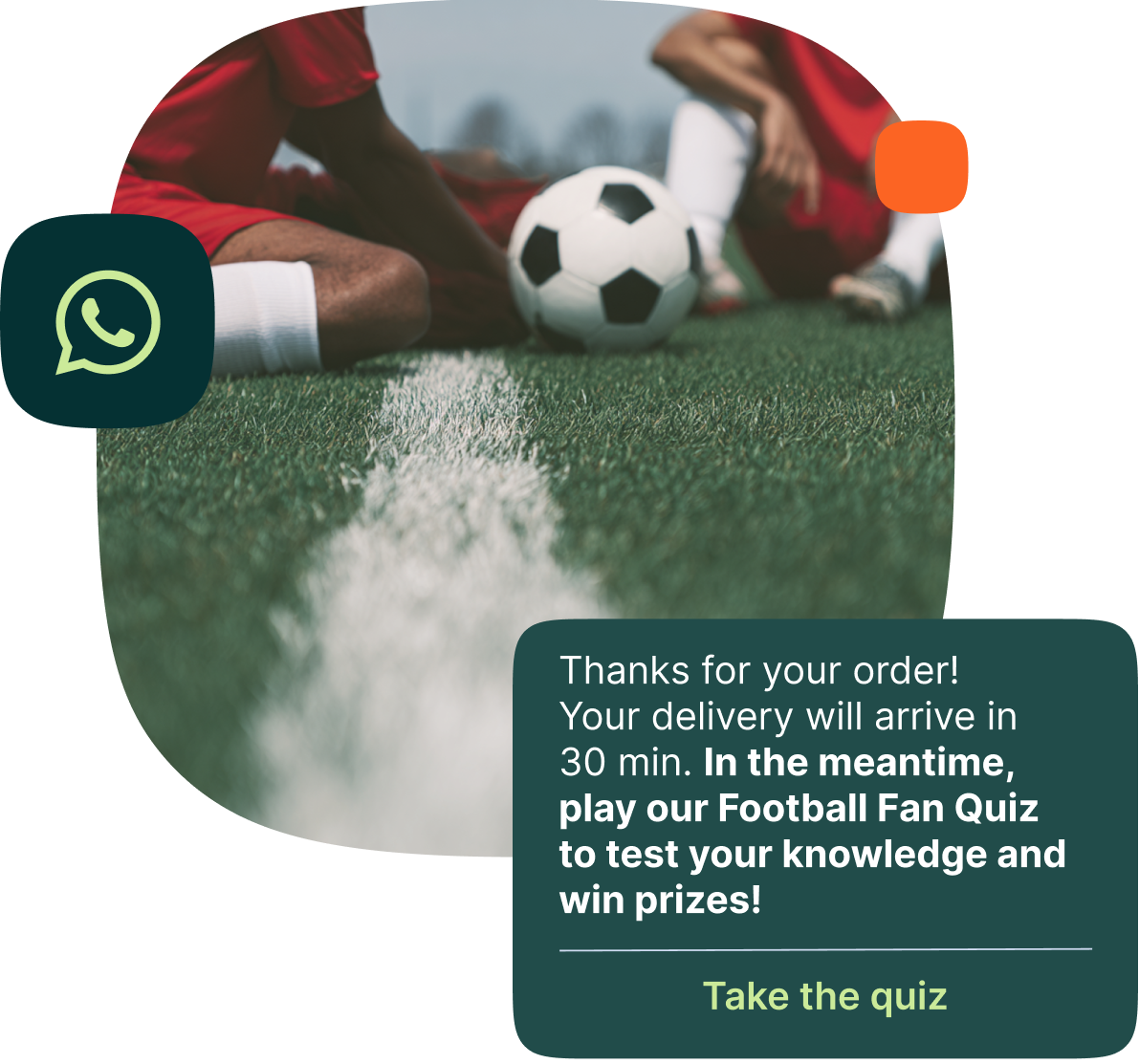 Two soccer players wearing red uniforms and white socks are sitting on a grass field near a soccer ball positioned on the white sideline marker. Overlaid text in a dark green chat bubble states: “Thanks for your order! Your delivery will arrive in 30 min. In the meantime, play our Football Fan Quiz to test your knowledge and win prizes!” Underneath is a clickable button labeled “Take the quiz.” The WhatsApp icon is visible on the left side.