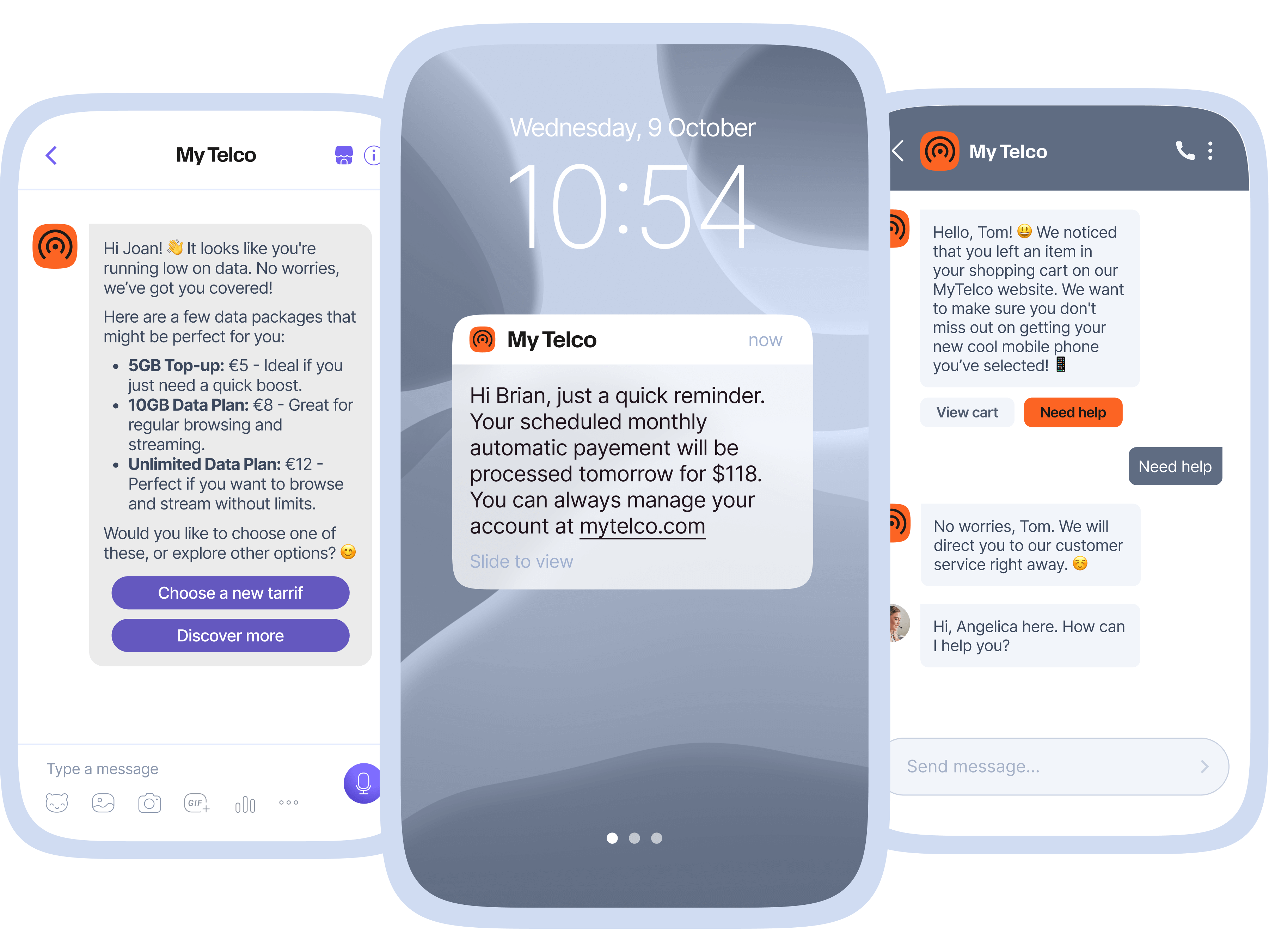Three screenshots show different customer interactions with My Telco across various messaging interfaces. The first screenshot is a chat offering data packages: "Hi Joan! 👋 It looks like you’re running low on data. No worries, we’ve got you covered! Here are a few data packages that might be perfect for you: • 5GB Top-up: €5 – Ideal if you just need a quick boost. • 10GB Data Plan: €8 – Great for regular browsing and streaming. • Unlimited Data Plan: €12 – Perfect if you want to browse and stream without limits. Would you like to choose one of these, or explore other options? 😊" There are buttons labeled "Choose a new tariff" and "Discover more." The second screenshot is a notification: "Hi Brian, just a quick reminder. Your scheduled monthly automatic payment will be processed tomorrow for $118. You can always manage your account at mytelco.com" The third screenshot is a messaging app conversation: "My Telco: Hello, Tom! 🙂 We noticed that you left an item in your shopping cart on our MyTelco website. We want to make sure you don’t miss out on getting your new cool mobile phone you’ve selected! 📱 [Buttons] View cart - Need help User: Need help My Telco: No worries, Tom. We will direct you to our customer service right away. 😊 Agent Angelica: Hi, Angelica here. How can I help you?"